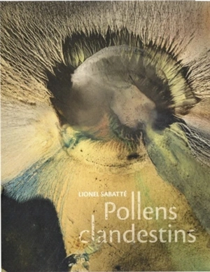 Lionel Sabatté : Pollens clandestins