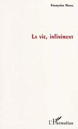 La vie infiniment - Françoise Neveu