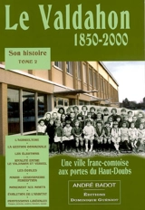 Le Valdahon, 1850-2000 : son histoire : une ville franc-comtoise aux portes du haut Doubs. Vol. 2 - André Badot