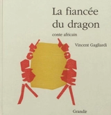 La fiancée du dragon : conte africain - Vincent Gagliardi