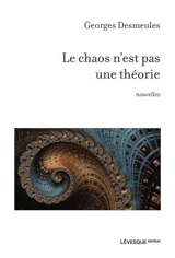 Le chaos n’est pas une théorie - Georges Desmeules