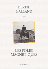 Ecrits. Les pôles magnétiques - Bertil Galland