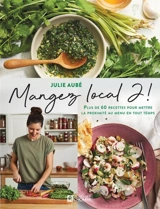 Mangez local 2 ! : plus de 60 recettes pour mettre la proximité au menu en tout temps - Julie Aubé