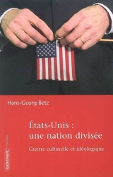 Etats-Unis : une nation divisée : guerre culturelle et idéologique - Hans-Georg Betz