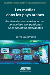 Les médias dans les pays arabes : des théories du développement contrariées aux politiques de coopération émergentes - Tourya Guaaybess
