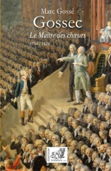 Gossec : le maître des choeurs, 1734-1829 : roman-essai - Marc Gossé