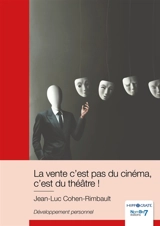 La vente c'est pas du cinéma, c'est du théâtre ! - Jean-Luc Cohen-Rimbault