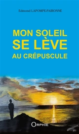Mon soleil se lève au crépuscule - Edmond Lapompe-Paironne