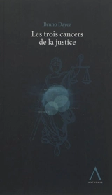 Les trois cancers de la justice - Bruno Dayez