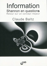 Information : Shannon en questions : retour sur un concept majeur - Claude Baltz