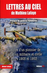 Lettres au ciel de Mathieu Lafaye : histoire d'un pionnier de l'aviation militaire et civile entre 1905 et 1953 - Olivier Lafaye
