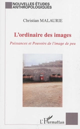 L'ordinaire des images : puissances et pouvoirs de l'image de peu - Christian Malaurie