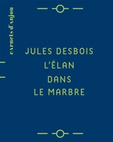Jules Desbois : l'élan dans le marbre - Florian Stalder