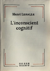 L'inconscient cognitif ou Comment se construisent les structures de la pensée naturelle - Henri Lehalle