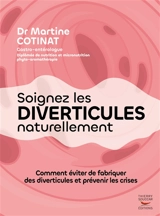 Soigner les diverticules naturellement : comment éviter de fabriquer des diverticules et prévenir les crises - Martine Cotinat