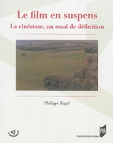 Le film en suspens : la cinéstase, un essai de définition - Philippe Ragel