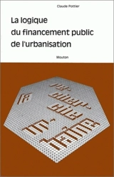 La Logique du financement public de l'urbanisation - Claude Pottier