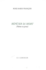 Répéter sa mort : (poème en prose) - Rose-Marie François