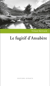 Le fugitif d'Ansabère - Thibaut Bertrand