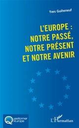 L'Europe : notre passé, notre présent et notre avenir - Yves Guiheneuf