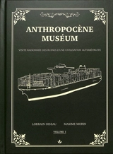 Anthropocène Muséum : visite raisonnée des ruines d'une civilisation autodétruite. Vol. 1 - Maxime Morin