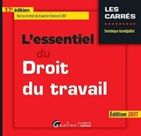 L'essentiel du droit du travail : édition 2017 - Dominique Grandguillot