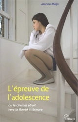 L'épreuve de l'adolescence ou Le chemin étroit vers la liberté - Jeanne Meijs