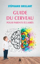 Guide du cerveau pour parents éclairés - Stéphanie Brillant