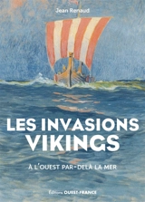 Les invasions vikings : à l'ouest par-delà la mer - Jean Renaud