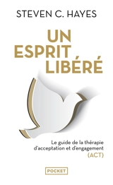 Un esprit libéré : le guide de la thérapie d'acceptation et d'engagement (ACT) - Steven C. Hayes
