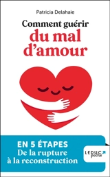 Comment guérir du mal d'amour : en 5 étapes, de la rupture à la reconstruction - Patricia Delahaie