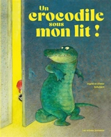 Un crocodile sous mon lit ! - Ingrid Schubert