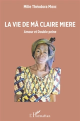 La vie de Mâ Claire Miere : amour et double peine - Milie Théodora Miere