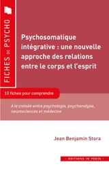 Psychosomatique intégrative : une nouvelle approche des relations entre le corps et l'esprit : 10 fiches pour comprendre, à la croisée entre psychologie, psychanalyse, neurosciences et médecine - Jean Benjamin Stora
