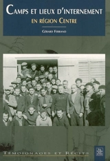 Camps et lieux d'internement en région Centre (1939-1947) - Gérard Ferrand