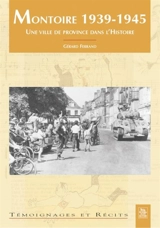 Montoire 1939-1945 : une ville de province dans l'histoire - Gérard Ferrand