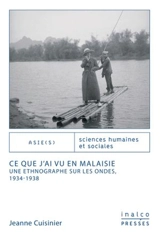 Ce que j'ai vu en Malaisie : une ethnographe sur les ondes, 1934-1938 - Jeanne Cuisinier