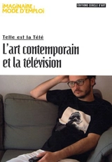 L'art contemporain et la télévision : telle est la télé - Benjamin Thorel