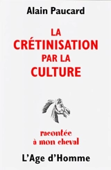 La crétinisation par la culture racontée à mon cheval - Alain Paucard