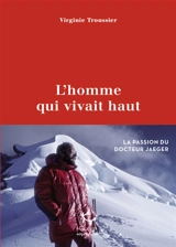 L'homme qui vivait haut : la passion du docteur Jaeger - Virginie Troussier