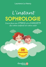 L'instant sophrologie : faire face au stress et à l'anxiété de votre enfant et votre ado : 30 exercices de détente - Laurence Le Henry
