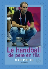 Le handball de père en fils - Alain Portes