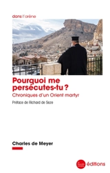 Pourquoi me persécutes-tu ? : chroniques d'un Orient martyr - Charles de Meyer