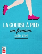 La course à pied au féminin - Sophie Allard
