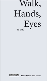 Walk, hands, eyes : a city - Myriam Lefkowitz