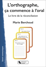 L'orthographe, ça commence à l'oral : le livre de la réconciliation - Marie Berchoud