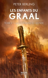 Les enfants du Graal. Vol. 3. La couronne du monde - Peter Berling