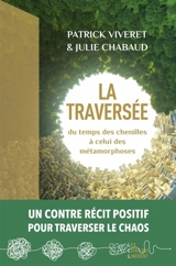 La traversée : du temps des chenilles à celui des métamorphoses : un contre récit positif pour traverser le chaos - Patrick Viveret