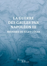 La guerre des Gaules par Napoléon III : histoire de Jules César - Napoléon 3