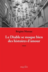 Le Diable se moque bien des histoires d'amour - Brigitte Moreau